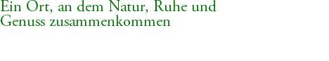 Ein Ort, an dem Natur, Ruhe und Genuss zusammenkommen 