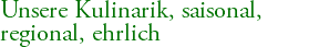 Unsere Kulinarik, saisonal, regional, ehrlich