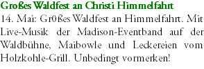 Großes Waldfest an Christi Himmelfahrt 14. Mai: Gr0ßes Waldfest an Himmelfahrt. Mit Live-Musik der Madison-Eventband auf der Waldbühne, Maibowle und Leckereien vom Holzkohle-Grill. Unbedingt vormerken!